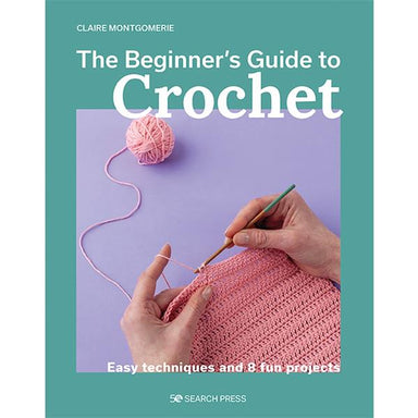 The Beginners Guide to Crochet by Claire Montgomorie